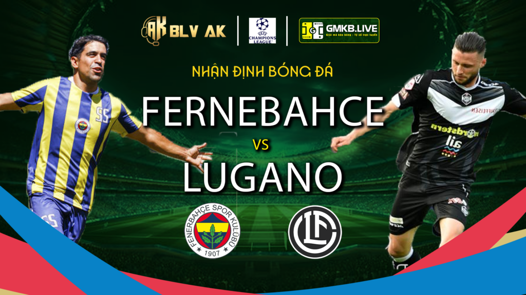 Nhận định Fernebahce vs Lugano - Ảnh 1